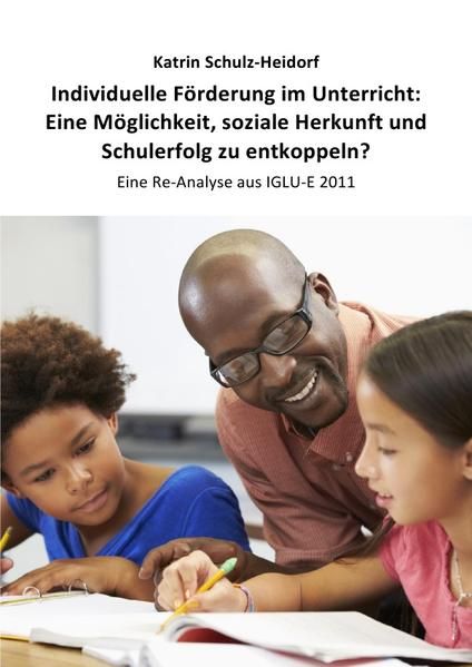 Produktbild: Individuelle F&ouml;rderung im Unterricht: Eine M&ouml;glichkeit, soziale Herkunft und Schulerfolg zu entkoppeln?
