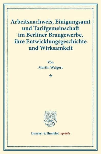 Produktbild: Arbeitsnachweis, Einigungsamt und Tarifgemeinschaft im Berliner Braugewerbe, ihre Entwicklungsgeschichte und Wirksamkeit.