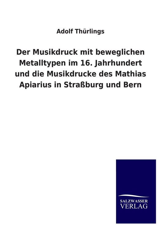 Produktbild: Der Musikdruck mit beweglichen Metalltypen im 16. Jahrhundert und die Musikdrucke des Mathias Apiarius in Stra&szlig;burg und Bern