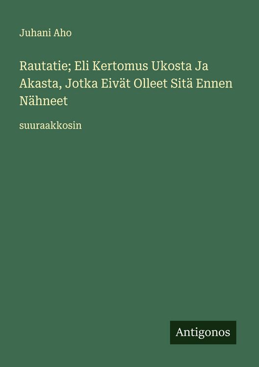 Produktbild: Rautatie; Eli Kertomus Ukosta Ja Akasta, Jotka Eiv&auml;t Olleet Sit&auml; Ennen N&auml;hneet