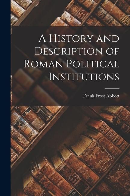 Produktbild: A History and Description of Roman Political Institutions