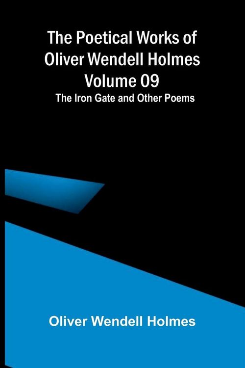Produktbild: The Poetical Works of Oliver Wendell Holmes - Volume 09; The Iron Gate and Other Poems