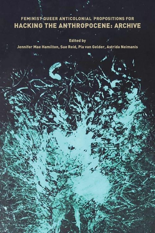 Produktbild: Feminist, Queer, Anticolonial Propositions for Hacking the Anthropocene