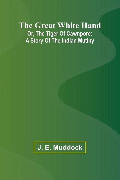 Produktbild: The Great White Hand; Or, The Tiger Of Cawnpore