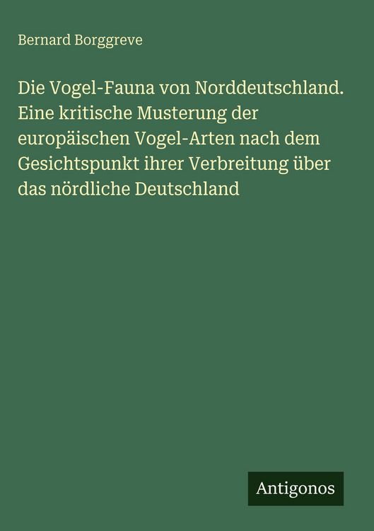 Produktbild: Die Vogel-Fauna von Norddeutschland. Eine kritische Musterung der europ&auml;ischen Vogel-Arten nach dem Gesichtspunkt ihrer Verbreitung &uuml;ber das n&ouml;rdliche
