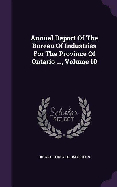 Produktbild: Annual Report Of The Bureau Of Industries For The Province Of Ontario ..., Volume 10
