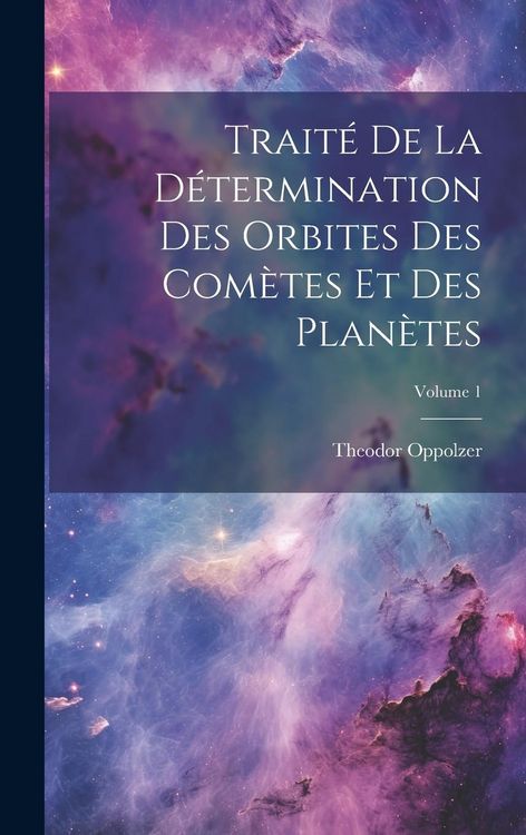 Produktbild: Trait&eacute; De La D&eacute;termination Des Orbites Des Com&egrave;tes Et Des Plan&egrave;tes; Volume 1