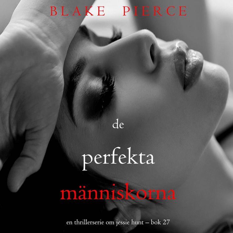 Produktbild: De perfekta m&auml;nniskorna (En thrillerserie om Jessie Hunt &ndash; Bok 27)