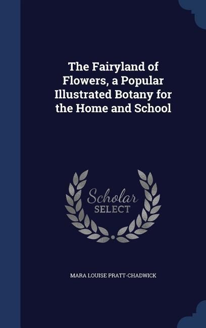 Produktbild: The Fairyland of Flowers, a Popular Illustrated Botany for the Home and School