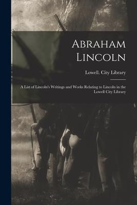 Produktbild: Abraham Lincoln: a List of Lincoln's Writings and Works Relating to Lincoln in the Lowell City Library