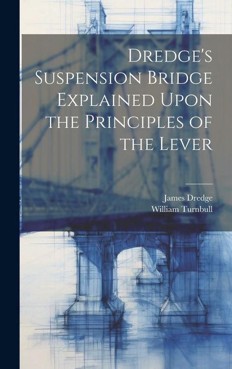 Produktbild: Dredge's Suspension Bridge Explained Upon the Principles of the Lever