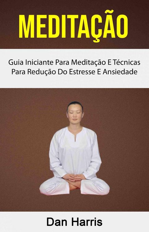 Produktbild: Medita&ccedil;&atilde;o : Guia Iniciante Para Medita&ccedil;&atilde;o E T&eacute;cnicas Para Redu&ccedil;&atilde;o Do Estresse E Ansiedade