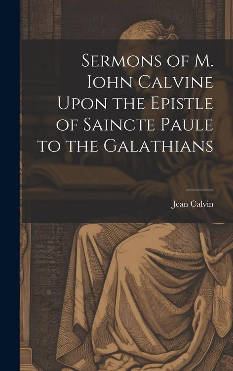 Produktbild: Sermons of M. Iohn Calvine Upon the Epistle of Saincte Paule to the Galathians
