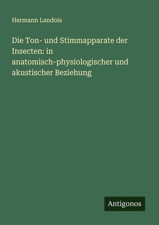 Produktbild: Die Ton- und Stimmapparate der Insecten: in anatomisch-physiologischer und akustischer Beziehung