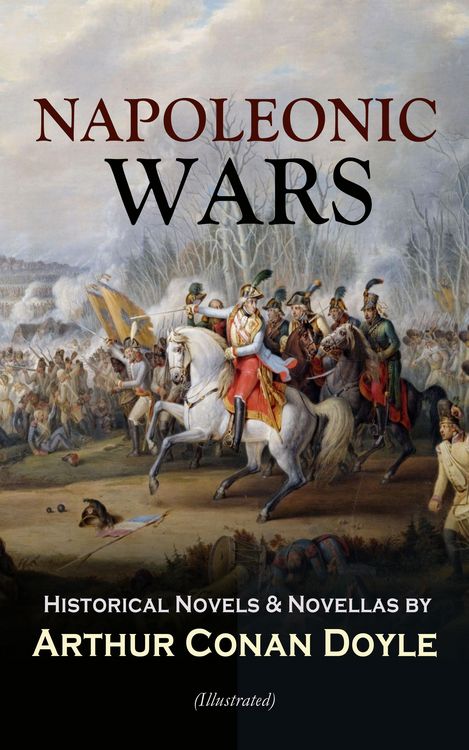 Produktbild: NAPOLEONIC WARS - Historical Novels & Novellas by Arthur Conan Doyle (Illustrated) (Annotated)