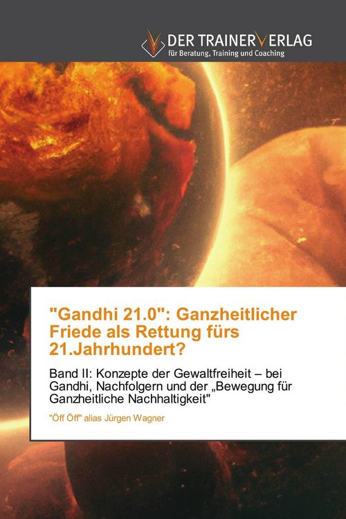 Produktbild: "Gandhi 21.0": Ganzheitlicher Friede als Rettung f&uuml;rs 21.Jahrhundert?