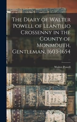 Produktbild: The Diary of Walter Powell of Llantilio Crossenny in the County of Monmouth, Gentleman, 1603-1654