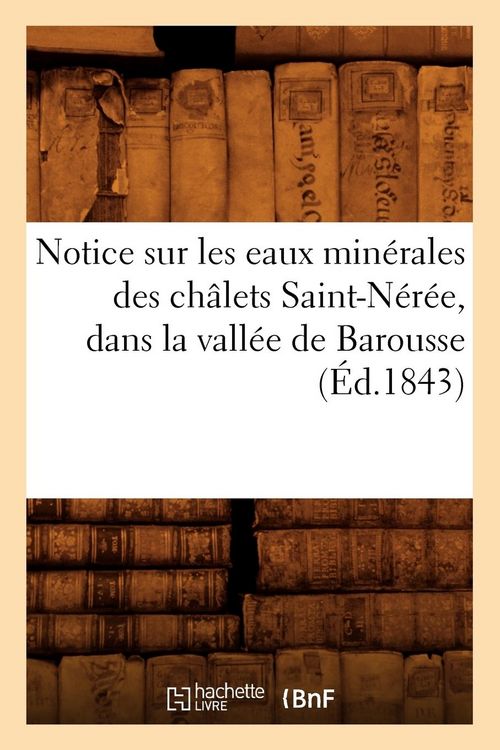 Produktbild: Notice Sur Les Eaux Min&eacute;rales Des Ch&acirc;lets Saint-N&eacute;r&eacute;e, Dans La Vall&eacute;e de Barousse, (&Eacute;d.1843)