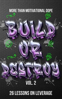 Produktbild: Build or Destroy Vol. 2: "MORE THAN MOTIVATIONAL DOPE" 26 Lessons on Leverage