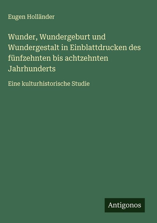 Produktbild: Wunder, Wundergeburt und Wundergestalt in Einblattdrucken des f&uuml;nfzehnten bis achtzehnten Jahrhunderts