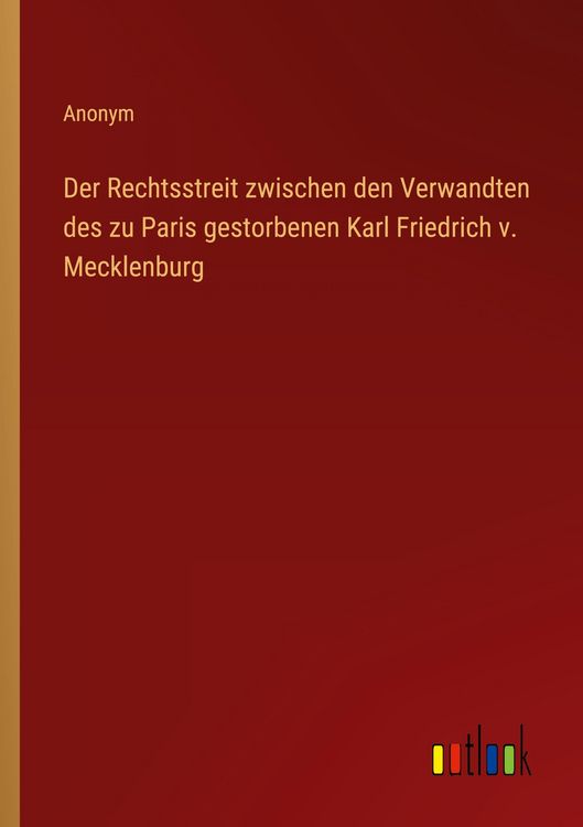 Produktbild: Der Rechtsstreit zwischen den Verwandten des zu Paris gestorbenen Karl Friedrich v. Mecklenburg