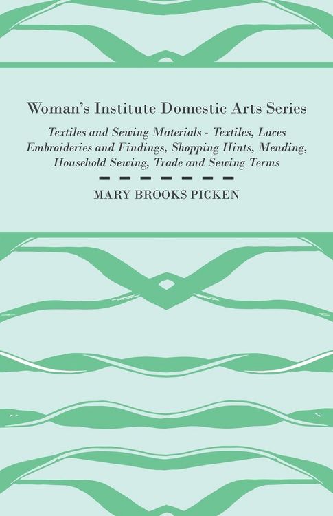 Produktbild: Woman's Institute Domestic Arts Series - Textiles And Sewing Materials - Textiles, Laces Embroideries And Findings, Shopping Hints, Mending, Household