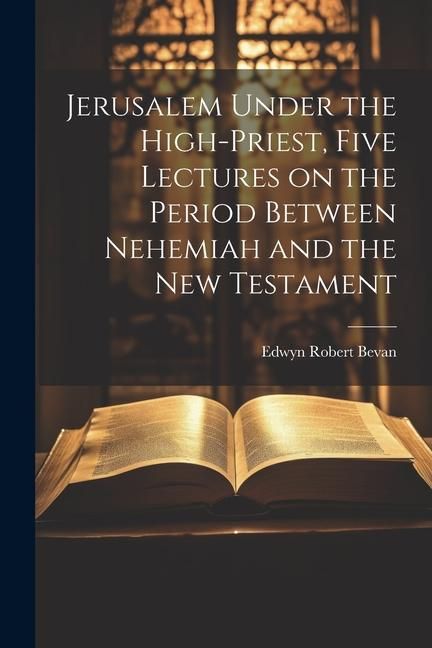 Produktbild: Jerusalem Under the High-priest, Five Lectures on the Period Between Nehemiah and the New Testament