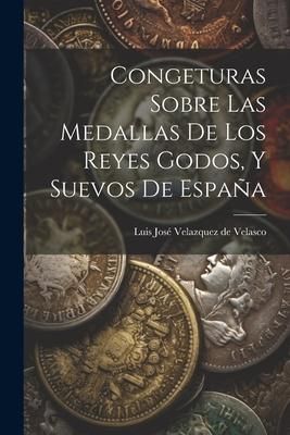Produktbild: Congeturas Sobre Las Medallas De Los Reyes Godos, Y Suevos De Espa&ntilde;a