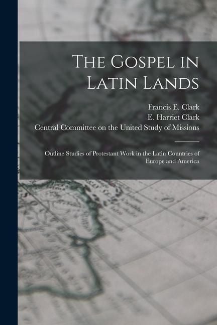 Produktbild: The Gospel in Latin Lands [microform]: Outline Studies of Protestant Work in the Latin Countries of Europe and America