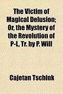 Produktbild: The Victim of Magical Delusion; Or, the Mystery of the Revolution of P-L, Tr. by P. Will