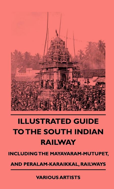 Produktbild: Illustrated Guide to the South Indian Railway, Including the Mayavaram-Mutupet, and Peralam-Karaikkal, Railways