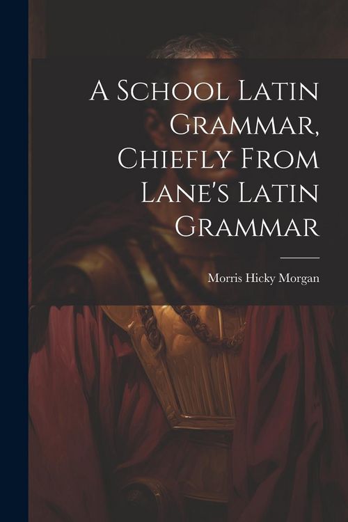 Produktbild: A School Latin Grammar, Chiefly From Lane's Latin Grammar