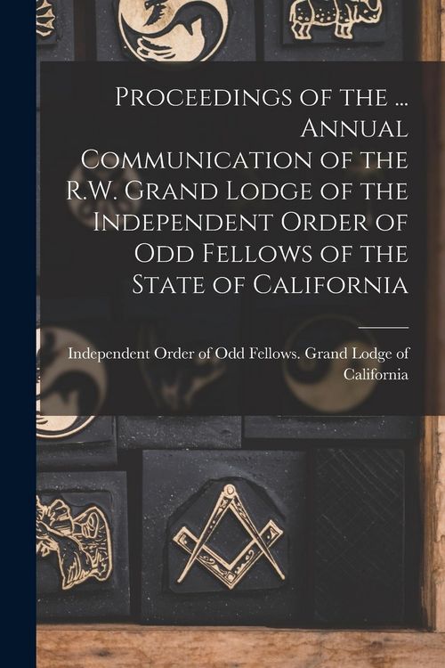 Produktbild: Proceedings of the ... Annual Communication of the R.W. Grand Lodge of the Independent Order of Odd Fellows of the State of California