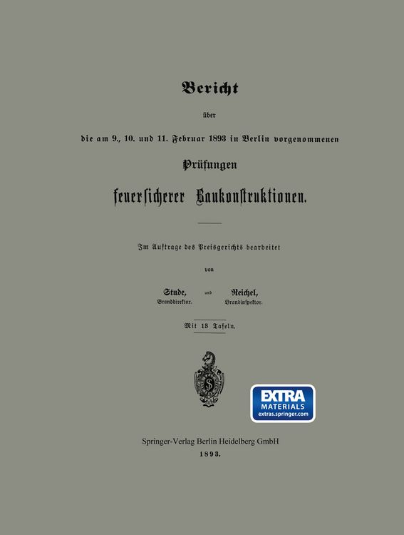 Produktbild: Bericht &uuml;ber die am 9., 10. und 11. Februar 1893 in Berlin vorgenommenen Pr&uuml;fungen feuersicherer Baukonstruktionen
