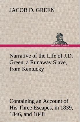 Produktbild: Narrative of the Life of J.D. Green, a Runaway Slave, from Kentucky Containing an Account of His Three Escapes, in 1839, 1846, and 1848