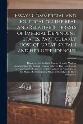 Produktbild: Essays Commercial and Political on the Real and Relative Interests of Imperial Dependent States, Particularly Those of Great Britain and Her Dependenc