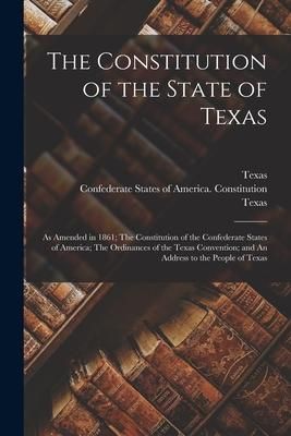 Produktbild: The Constitution of the State of Texas: as Amended in 1861; The Constitution of the Confederate States of America; The Ordinances of the Texas Convent