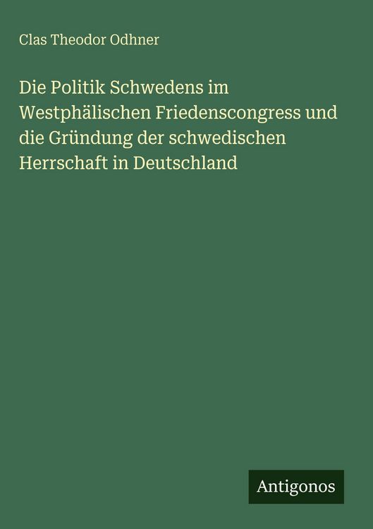Produktbild: Die Politik Schwedens im Westph&auml;lischen Friedenscongress und die Gr&uuml;ndung der schwedischen Herrschaft in Deutschland