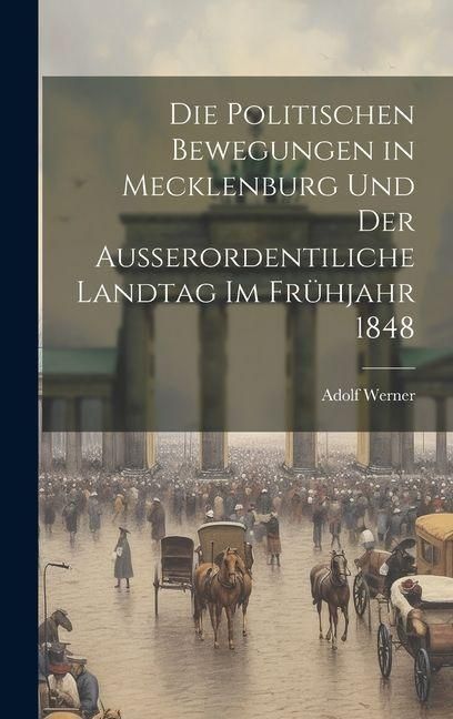 Produktbild: Die Politischen Bewegungen in Mecklenburg Und Der Ausserordentiliche Landtag Im Fr&uuml;hjahr 1848