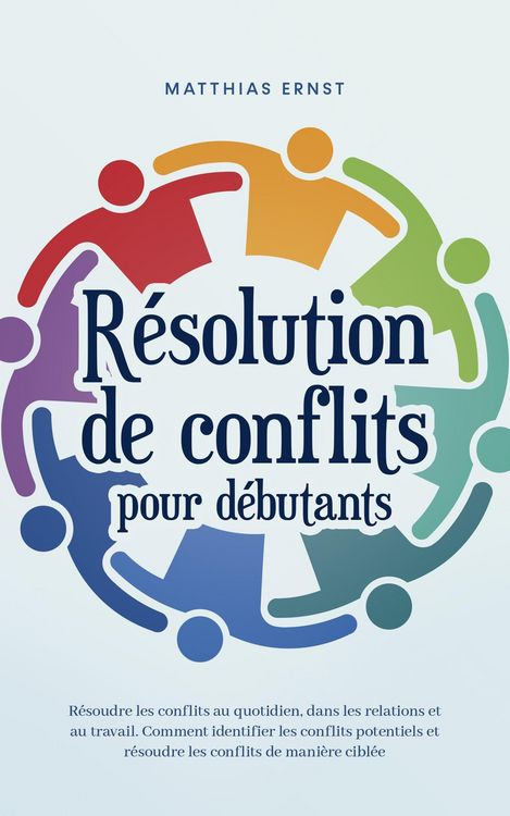 Produktbild: R&eacute;solution de conflits pour d&eacute;butants R&eacute;soudre les conflits au quotidien, dans les relations et au travail Comment identifier les conflits potentiels