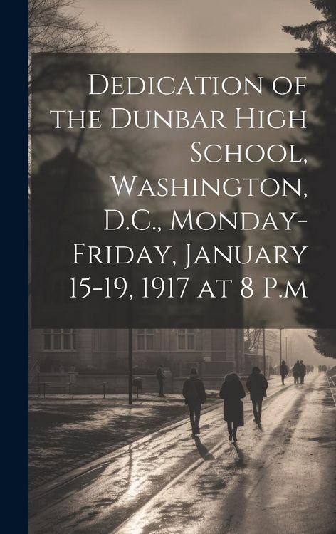 Produktbild: Dedication of the Dunbar High School, Washington, D.C., Monday-Friday, January 15-19, 1917 at 8 P.m