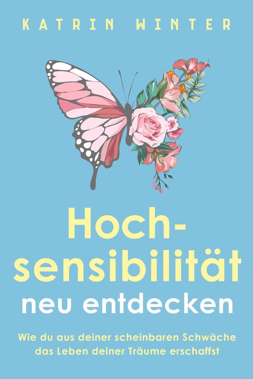 Produktbild: Hochsensibilit&auml;t neu entdecken: Wie du aus deiner scheinbaren Schw&auml;che das Leben deiner Tr&auml;ume erschaffst