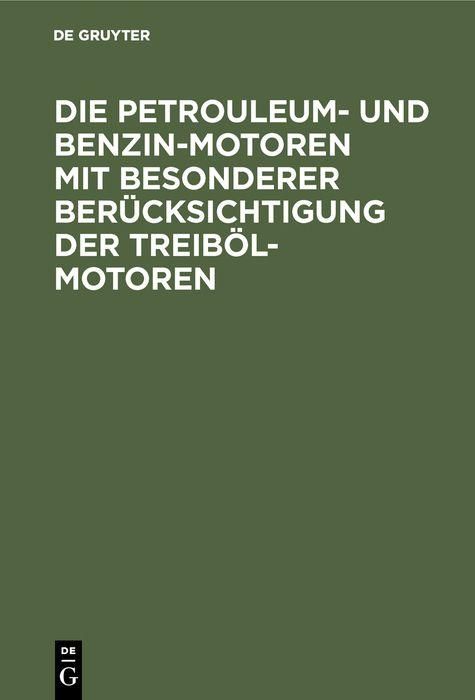 Produktbild: Die Petrouleum- und Benzin-Motoren mit besonderer Ber&uuml;cksichtigung der Treib&ouml;l-Motoren
