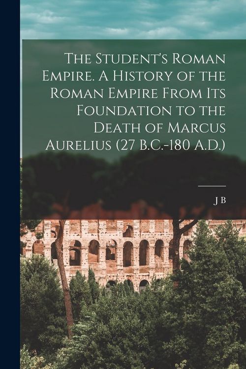 Produktbild: The Student's Roman Empire. A History of the Roman Empire From its Foundation to the Death of Marcus Aurelius (27 B.C.-180 A.D.)