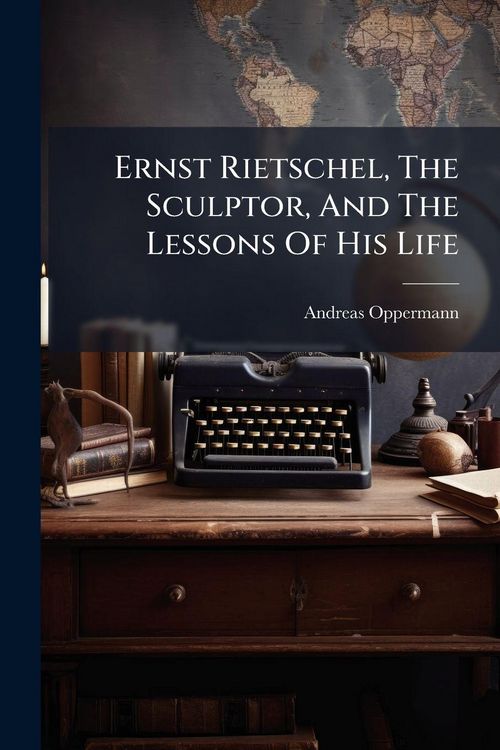 Produktbild: Ernst Rietschel, The Sculptor, And The Lessons Of His Life
