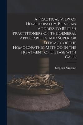 Produktbild: A Practical View of Homoeopathy, Being an Address to British Practitioners on the General Applicability and Superior Efficacy of the Homoeopathic Meth