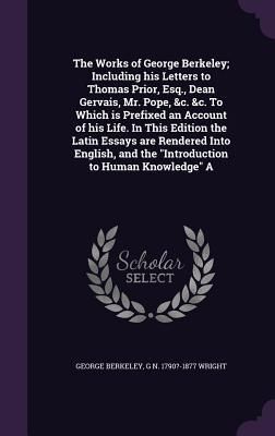 Produktbild: The Works of George Berkeley; Including his Letters to Thomas Prior, Esq., Dean Gervais, Mr. Pope, &c. &c. To Which is Prefixed an Account of his Life