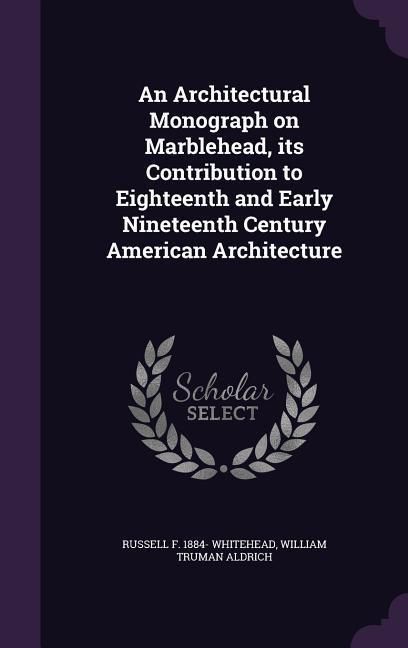 Produktbild: An Architectural Monograph on Marblehead, its Contribution to Eighteenth and Early Nineteenth Century American Architecture