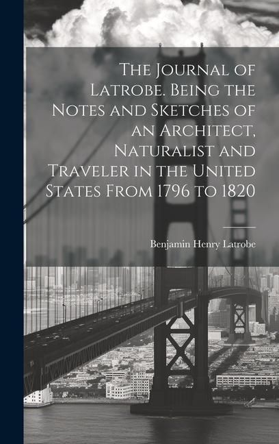 Produktbild: The Journal of Latrobe. Being the Notes and Sketches of an Architect, Naturalist and Traveler in the United States From 1796 to 1820