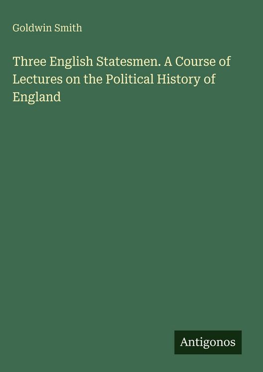 Produktbild: Three English Statesmen. A Course of Lectures on the Political History of England